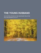 The Young Husband: Or, Duties of Man in the Marriage Relation