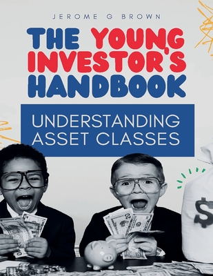 The Young investor's hand book: Understanding asset classes - Brown, Jerome G