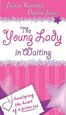 The Young Lady in Waiting: Developing the Heart of a Princess - Jones, Debby, and Kendall, Jackie