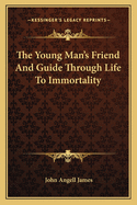 The Young Man's Friend and Guide Through Life to Immortality