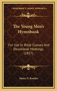 The Young Men's Hymnbook: For Use in Bible Classes and Devotional Meetings (1857)