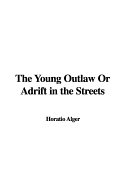 The Young Outlaw or Adrift in the Streets - Alger, Horatio, Jr.