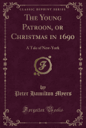 The Young Patroon, or Christmas in 1690: A Tale of New-York (Classic Reprint)