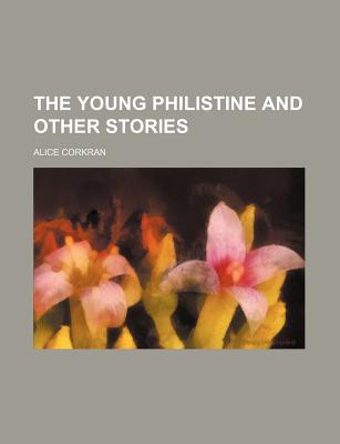 The Young Philistine and Other Stories - Corkran, Alice