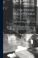 The Young Practitioner: With Practical Hints and Instructive Suggestions as Subsidiary Aids for His Guidance on Entering Into Private Practice: Being Modified Selections From, With Additions to, "The Physician Himself"