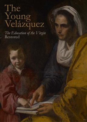 The Young Velzquez: "The Education of the Virgin" Restored - Marciari, John J (Contributions by), and Albendea, Carmen (Contributions by), and McClure, Ian (Contributions by)