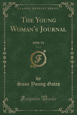 The Young Woman's Journal, Vol. 2: 1890-91 (Classic Reprint) - Gates, Susa Young