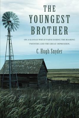 The Youngest Brother: On a Kansas Wheat Farm during the Roaring Twenties and the Great Depression. - Snyder, Hugh