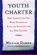 The Youth Charter: How Communities Can Work Together to Raise Standards for All Our Children - Damon, William