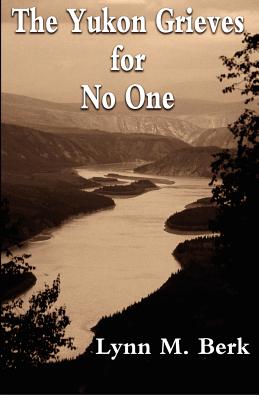 The Yukon Grieves for No One - Berk, Lynn M