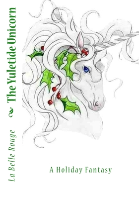 The Yuletide Unicorn: A Holiday Fantasy - Rouge, La Belle