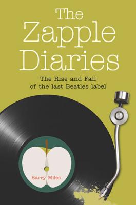 The Zapple Diaries: The Rise and Fall of the Last Beatles Label - Miles, Barry