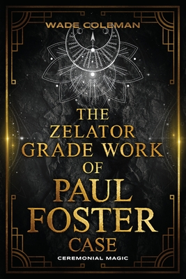 The Zelator Grade Work of Paul Foster Case - Case, Paul Foster, and Coleman, Wade