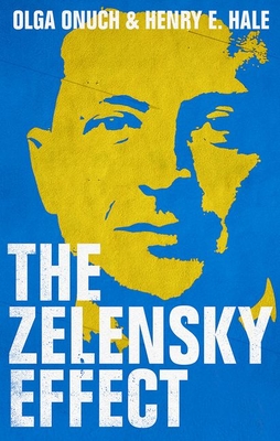 The Zelensky Effect - Onuch, Olga, and Hale, Henry E