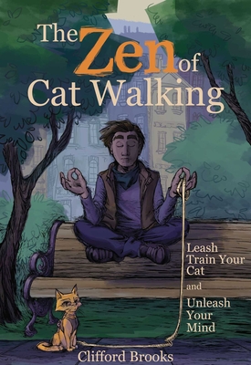 The Zen of Cat Walking: Leash Train Your Cat and Unleash Your Mind - Brooks, Clifford