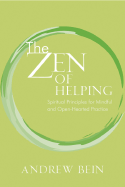 The Zen of Helping: Spiritual Principles for Mindful and Open-Hearted Practice - Bein, Andrew
