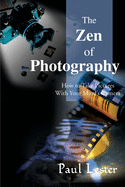The Zen of Photography: How to Take Pictures with Your Mind's Camera