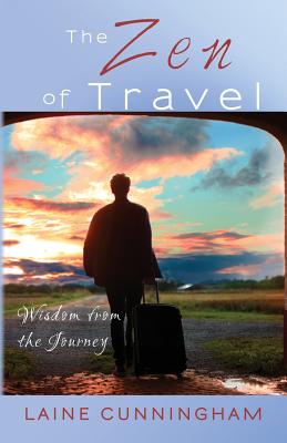 The Zen of Travel: Wisdom from the Journey - Cunningham, Laine, and Leya, Angel (Cover design by)