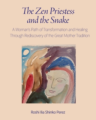 The Zen Priestess and the Snake: A Woman's Path of Transformation and Healing Through Rediscovery of the Great Mother Tradition - Perez, Roshi Ilia Shinko