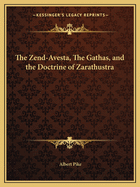 The Zend-Avesta, The Gathas, and the Doctrine of Zarathustra
