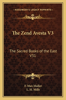The Zend Avesta V3: The Sacred Books of the East V31 - Muller, F Max (Editor), and Mills, L H (Translated by)