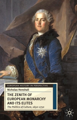 The Zenith of European Monarchy and Its Elites: The Politics of Culture, 1650-1750 - Henshall, Nicholas