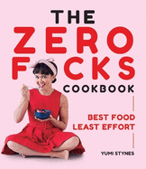 The Zero Fucks Cookbook: Best Food Least Effort