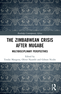 The Zimbabwean Crisis after Mugabe: Multidisciplinary Perspectives - Mangena, Tendai (Editor), and Nyambi, Oliver (Editor), and Ncube, Gibson (Editor)