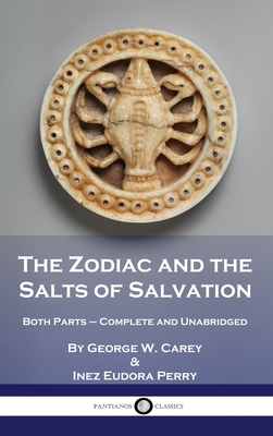 The Zodiac and the Salts of Salvation: Both Parts - Complete and Unabridged - Carey, George W, and Perry, Inez Eudora