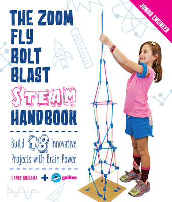 The Zoom, Fly, Bolt, Blast STEAM Handbook: Build 18 Innovative Projects with Brain Power - Akiyama, Lance, and Galileo Learning
