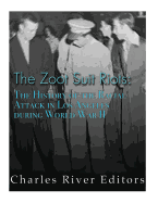 The Zoot Suit Riots: The History of the Racial Attacks in Los Angeles During World War II