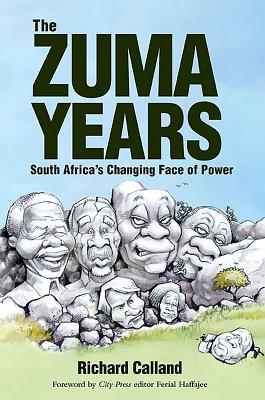 The Zuma Years: South Africa's Changing Face of Power - Calland, Richard