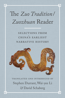 The Zuo Tradition / Zuozhuan Reader: Selections from China's Earliest Narrative History - Durrant, Stephen (Translated by), and Li, Wai-Yee (Translated by), and Schaberg, David (Translated by)