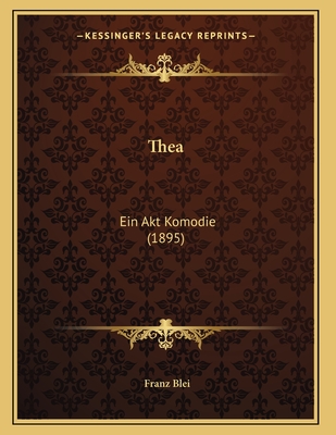 Thea: Ein Akt Komodie (1895) - Blei, Franz