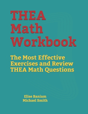 THEA Math Workbook: The Most Effective Exercises and Review THEA Math Questions - Smith, Michael, and Baniam, Elise