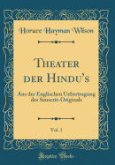 Theater Der Hindu's, Vol. 1: Aus Der Englischen Uebertragung Des Sanscrit-Originals (Classic Reprint)