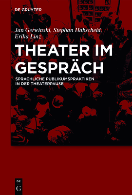 Theater Im Gesprch: Sprachliche Publikumspraktiken in Der Theaterpause - Gerwinski, Jan, and Habscheid, Stephan, and Linz, Erika