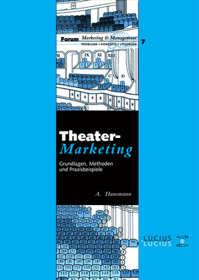 Theatermarketing: Grundlagen, Methoden Und Praxisbeispiele - Hausmann, Andrea