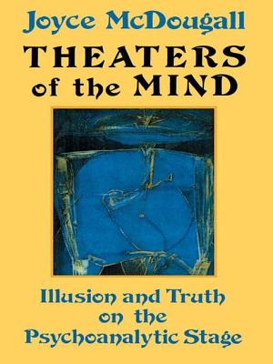 Theaters Of The Mind: Illusion And Truth On The Psychoanalytic Stage - McDougall, Joyce