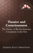 Theatre and Consciousness: The Nature of Bio-Evolutionary Complexity in the Arts - Staub, Pat (Editor), and Armstrong, Gordon Scott