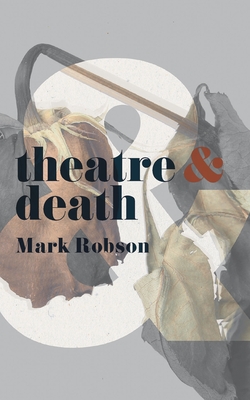 Theatre and Death - Robson, Mark