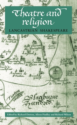 Theatre and Religion: Lancastrian Shakespeare - Dutton, Richard (Editor), and Findlay, Alison (Editor), and Wilson, Richard (Editor)
