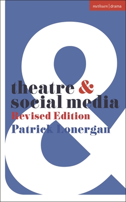 Theatre and Social Media: Revised Edition - Lonergan, Patrick