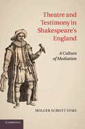 Theatre and Testimony in Shakespeare's England: A Culture of Mediation