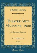 Theatre Arts Magazine, 1920, Vol. 4: An Illustrated Quarterly (Classic Reprint)