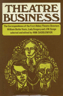Theatre Business: Correspondence of the First Abbey Theatre Directors, William Butler Yeats, Lady Gregory and J.M.Synge