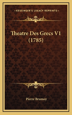 Theatre Des Grecs V1 (1785) - Brumoy, Pierre