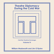 Theatre Diplomacy During the Cold War: Volume 4: Cold War Theatrical Exchanges