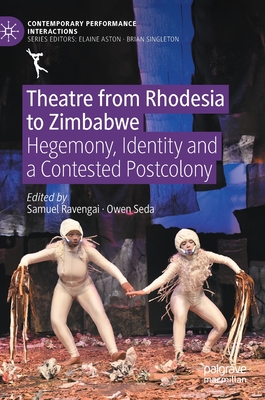 Theatre from Rhodesia to Zimbabwe: Hegemony, Identity and a Contested Postcolony - Ravengai, Samuel (Editor), and Seda, Owen (Editor)