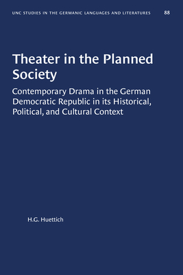 Theatre in the Planned Society: Contemporary Drama in the German Democratic Republic in Its Historical, Political and Cultural Context - Huettich, H.G.